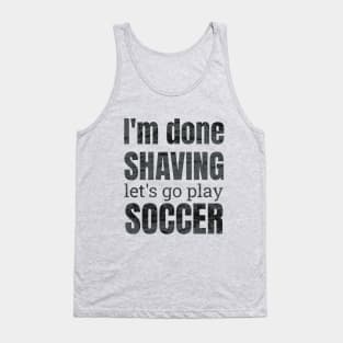 I'm done shaving let's go play soccer design Tank Top